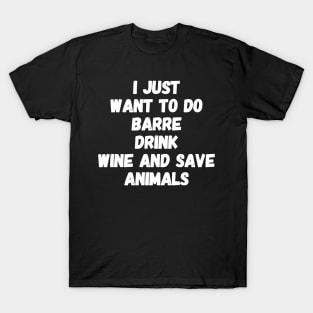 I just want to do barre drink wine and save animals T-Shirt